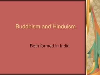 Buddhism and Hinduism


     Both formed in India
 