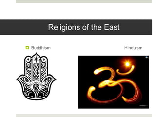 Religions of the East
 Buddhism Hinduism
 