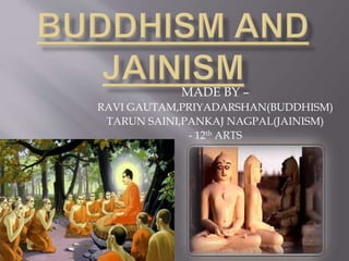 MADE BY –
RAVI GAUTAM,PRIYADARSHAN(BUDDHISM)
TARUN SAINI,PANKAJ NAGPAL(JAINISM)
- 12th ARTS
 