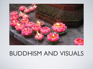 BUDDHISM AND VISUALS
 