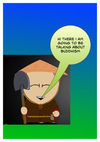 hi there i am
going to be
talkng about
buddhism
 