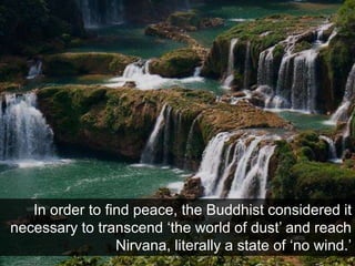In order to find peace, the Buddhist considered it
necessary to transcend ‘the world of dust’ and reach
Nirvana, literally...