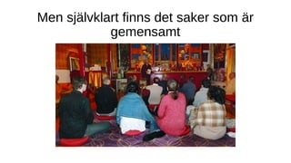 Men självklart finns det saker som är
gemensamt
 