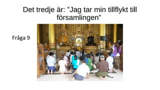 Det tredje är: ”Jag tar min tillflykt till
församlingen”
Fråga 9
 