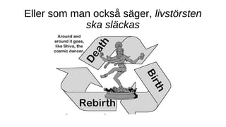 Eller som man också säger, livstörsten
ska släckas
 