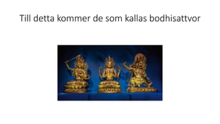 Till detta kommer de som kallas bodhisattvor
 