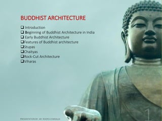  Introduction
 Beginning of Buddhist Architecture in India
 Early Buddhist Architecture
Features of Buddhist architecture
Stupas
Chaityas
Rock-Cut Architecture
Viharas
BUDDHIST ARCHITECTURE
 