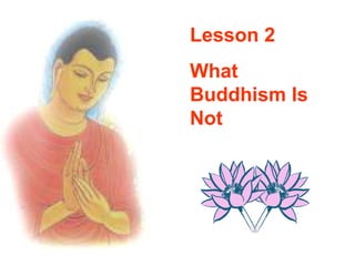 Lesson 2 What Buddhism Is Not 