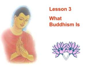 Lesson 3 What Buddhism Is 