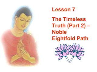 Lesson 7 The Timeless Truth (Part 2) – Noble Eightfold Path 