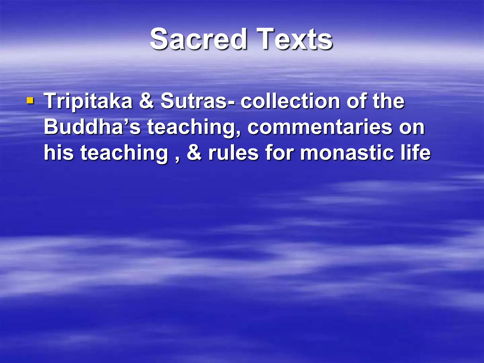 Sacred Texts 
 Tripitaka & Sutras- collection of the 
Buddha’s teaching, commentaries on 
his teaching , & rules for monastic life 
 