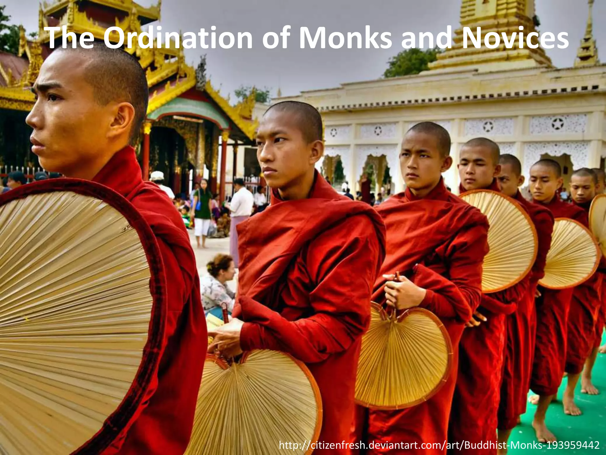 The Ordination of Monks and Novices




               http://citizenfresh.deviantart.com/art/Buddhist-Monks-193959442
 