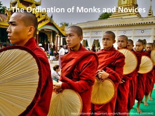 The Ordination of Monks and Novices




               http://citizenfresh.deviantart.com/art/Buddhist-Monks-193959442
 