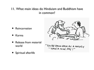 11. What main ideas do Hinduism and Buddhism have
in common?
• Reincarnation
• Karma
• Release from material
world
• Spiritual afterlife
 