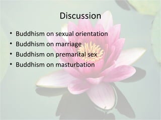Discussion
• Buddhism on sexual orientation
• Buddhism on marriage
• Buddhism on premarital sex
• Buddhism on masturbation
 