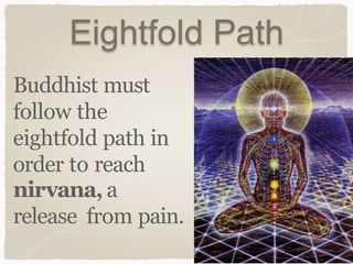 Eightfold Path
Buddhist must
follow the
eightfold path in
order to reach
nirvana, a
release from pain.
 