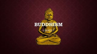 BUDDHISM
GROUP 3
 