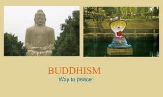 BUDDHISM
Way to peace
 