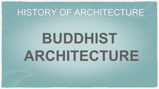 HISTORY OF ARCHITECTURE
BUDDHIST
ARCHITECTURE
 