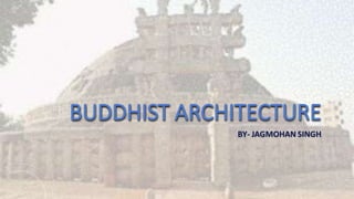 BUDDHIST ARCHITECTURE
BY- JAGMOHAN SINGH
 