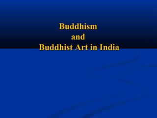 Buddhism
and
Buddhist Art in India

 