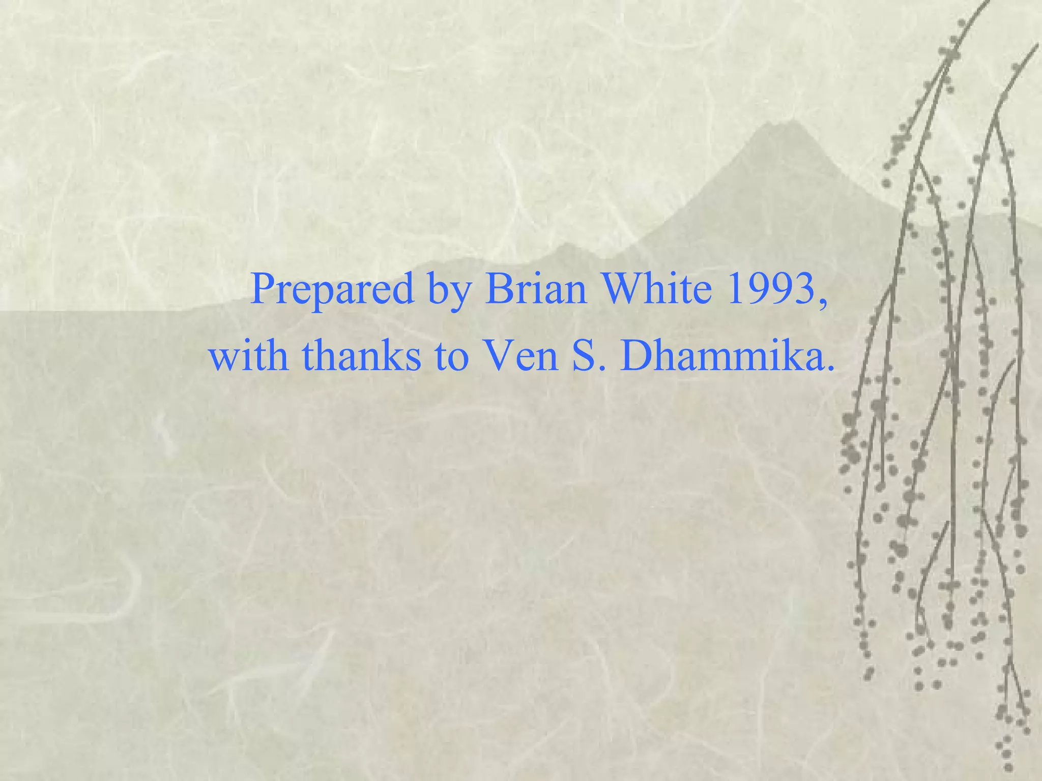 Prepared by Brian White 1993,
with thanks to Ven S. Dhammika.
 
