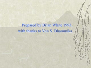 Prepared by Brian White 1993,
with thanks to Ven S. Dhammika.
 