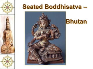 Seated Boddhisatva –
        16c
             Bhutan
 
