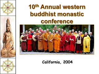 10 th
   Annual western
buddhist monastic
   conference




        California, 2004
 