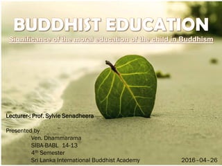 Lecturer-: Prof. Sylvie Senadheera
Presented by
Ven. Dhammarama
SIBA-BABL 14-13
4th Semester
Sri Lanka International Buddhist Academy 2016–04–26
 