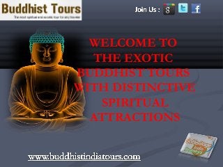 WELCOME TO
  THE EXOTIC
BUDDHIST TOURS
WITH DISTINCTIVE
   SPIRITUAL
  ATTRACTIONS
 