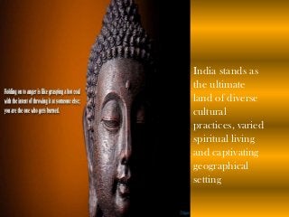 India stands as
the ultimate
land of diverse
cultural
practices, varied
spiritual living
and captivating
geographical
setting
 