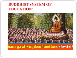 BUDDHIST SYSTEM OF
EDUCATION:
 