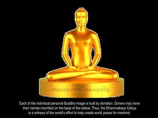 Each of the individual personal Buddha image is built by donation. Doners may have  their names inscribed on the base of t...