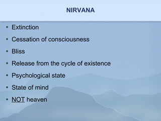 NIRVANA Extinction Cessation of consciousness Bliss Release from the cycle of existence Psychological state State of mind NOT  heaven 