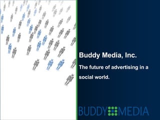 Buddy Media, Inc. The future of advertising in a social world. 