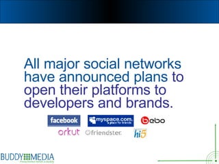 <ul><li>All major social networks have announced plans  to open their platforms to developers and brands. </li></ul>
