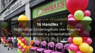 03.06.14
16 Handles
Regelmäßige Sonderangebote über Snapchat.
“Our core user is a Snapchat user”
Quelle: http://16handles....