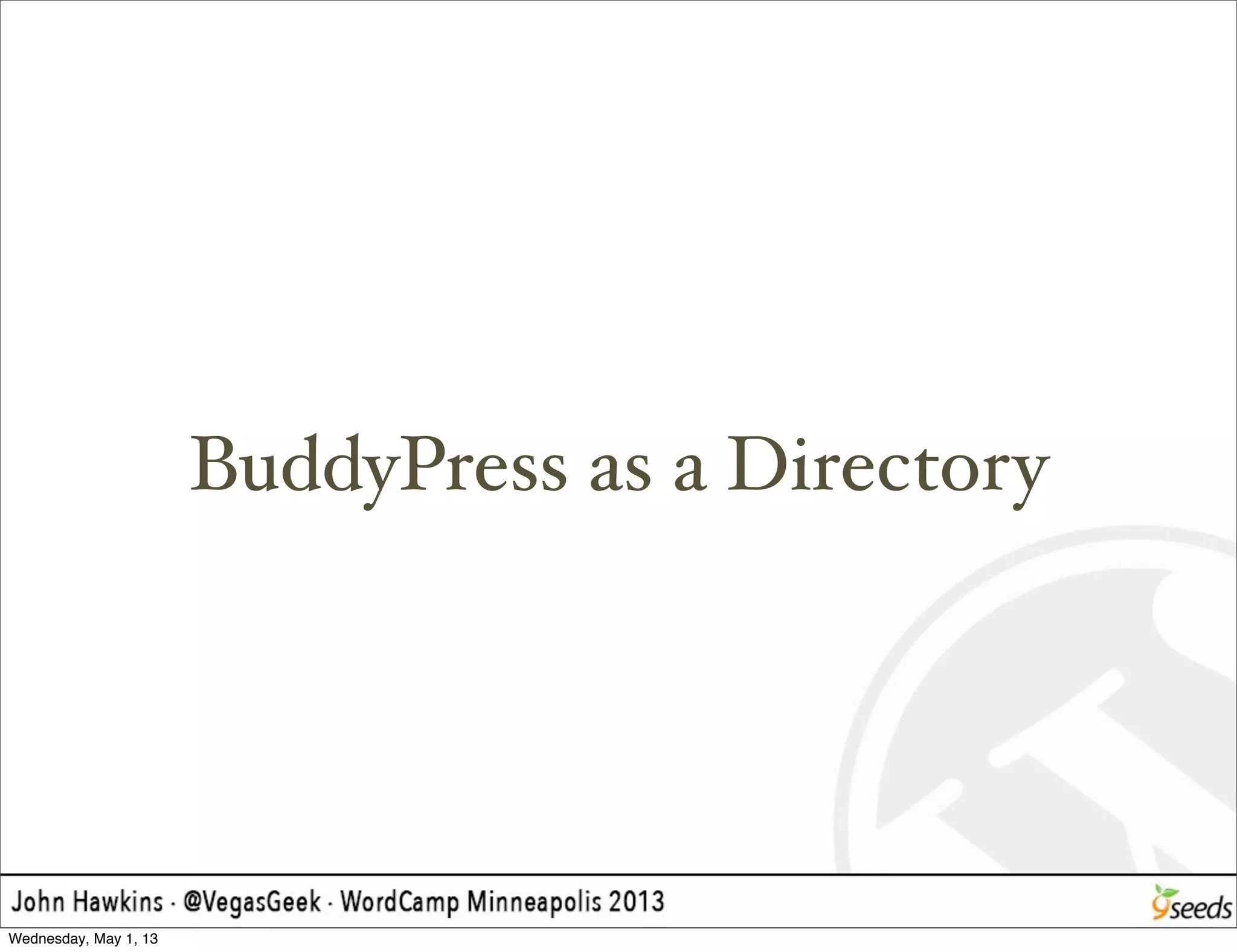 BuddyPress as a Directory
Wednesday, May 1, 13
 