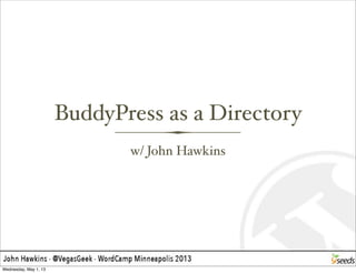 BuddyPress as a Directory
w/ John Hawkins
Wednesday, May 1, 13
 