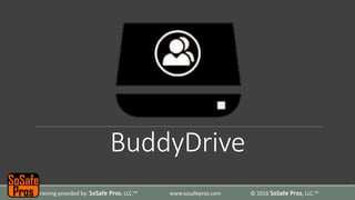 BuddyDrive
Training provided by: SoSafe Pros, LLC.™ www.sosafepros.com © 2016 SoSafe Pros, LLC.™
 