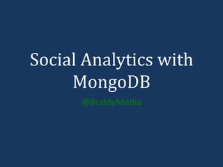 Social Analytics with MongoDB @BuddyMedia 