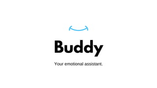 Buddy
Your emotional assistant.
 