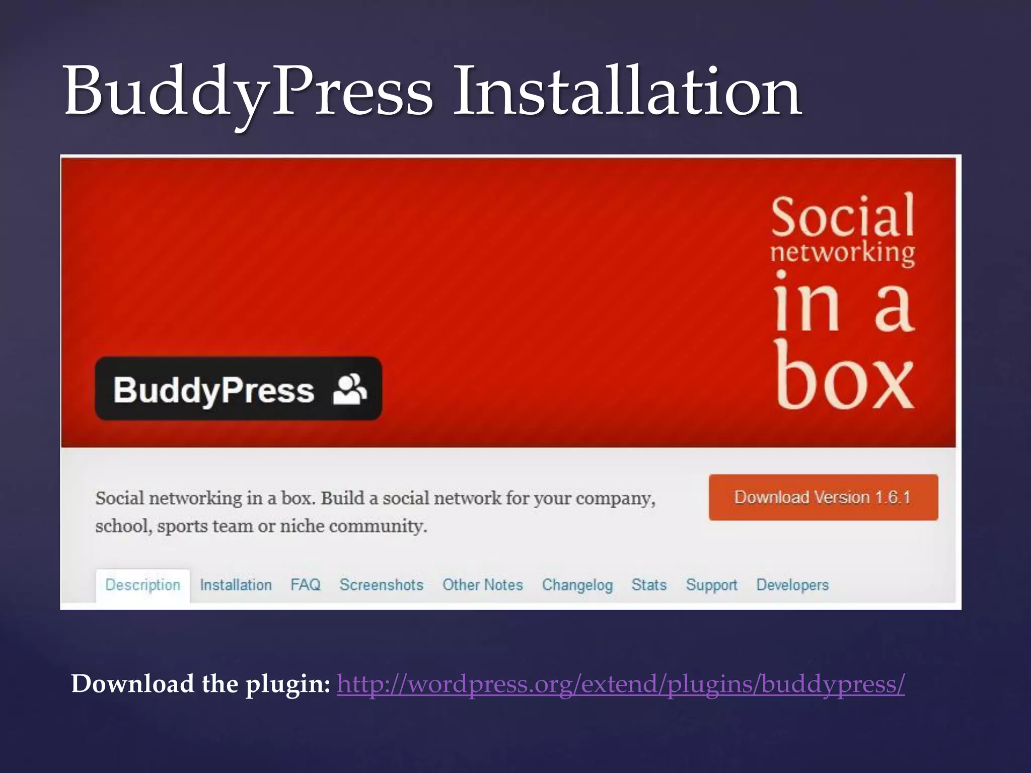 BuddyPress Installation




Download the plugin: http://wordpress.org/extend/plugins/buddypress/
 
