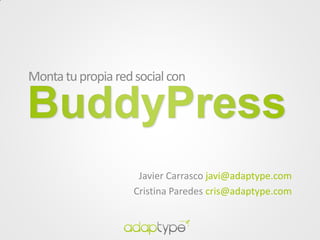 Monta tu propia red social con




                     Javier Carrasco javi@adaptype.com
                    Cristina Paredes cris@adaptype.com
 