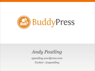 BuddyPress


Andy Peatling
apeatling.wordpress.com
  Twitter: @apeatling
 