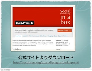 公式サイトよりダウンロード
http://wordpress.org/extend/plugins/buddypress/
 