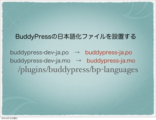 buddypress-dev-ja.po 　→　 buddypress-ja.po
buddypress-dev-ja.mo 　→　 buddypress-ja.mo
buddypress-ja.mo
/plugins/buddypress/bp-languages
BuddyPress の日本語化ファイルを設置する
 