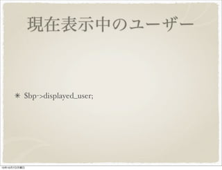 現在表示中のユーザー
$bp->displayed_user;
 