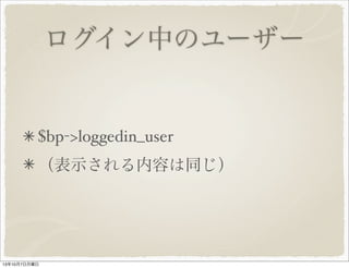 ログイン中のユーザー
$bp->loggedin_user
（表示される内容は同じ）
 